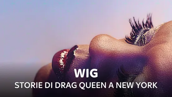 Wig - Storie di Drag Queen a New York